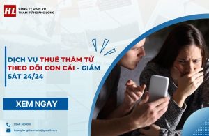 Dịch vụ thuê thám tử theo dõi con cái